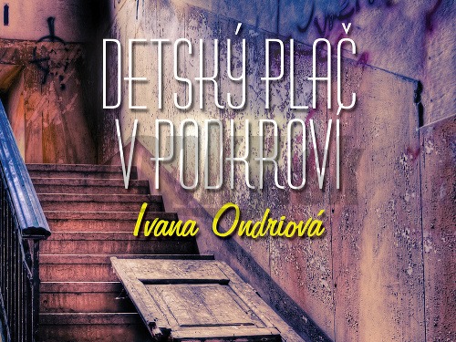 Ivana Ondriová: Detský plač v podkroví