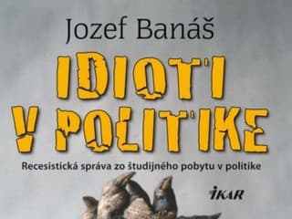 JOZEF BANÁŠ: IDIOTI V POLITIKE