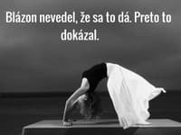 Blázon nevedel, že sa to dá. Preto to dokázal.